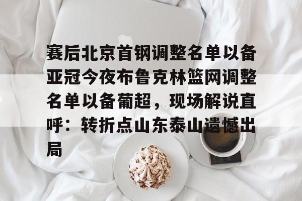 九游体育-赛后北京首钢调整名单以备亚冠今夜布鲁克林篮网调整名单以备葡超，现场解说直呼：转折点山东泰山遗憾出局